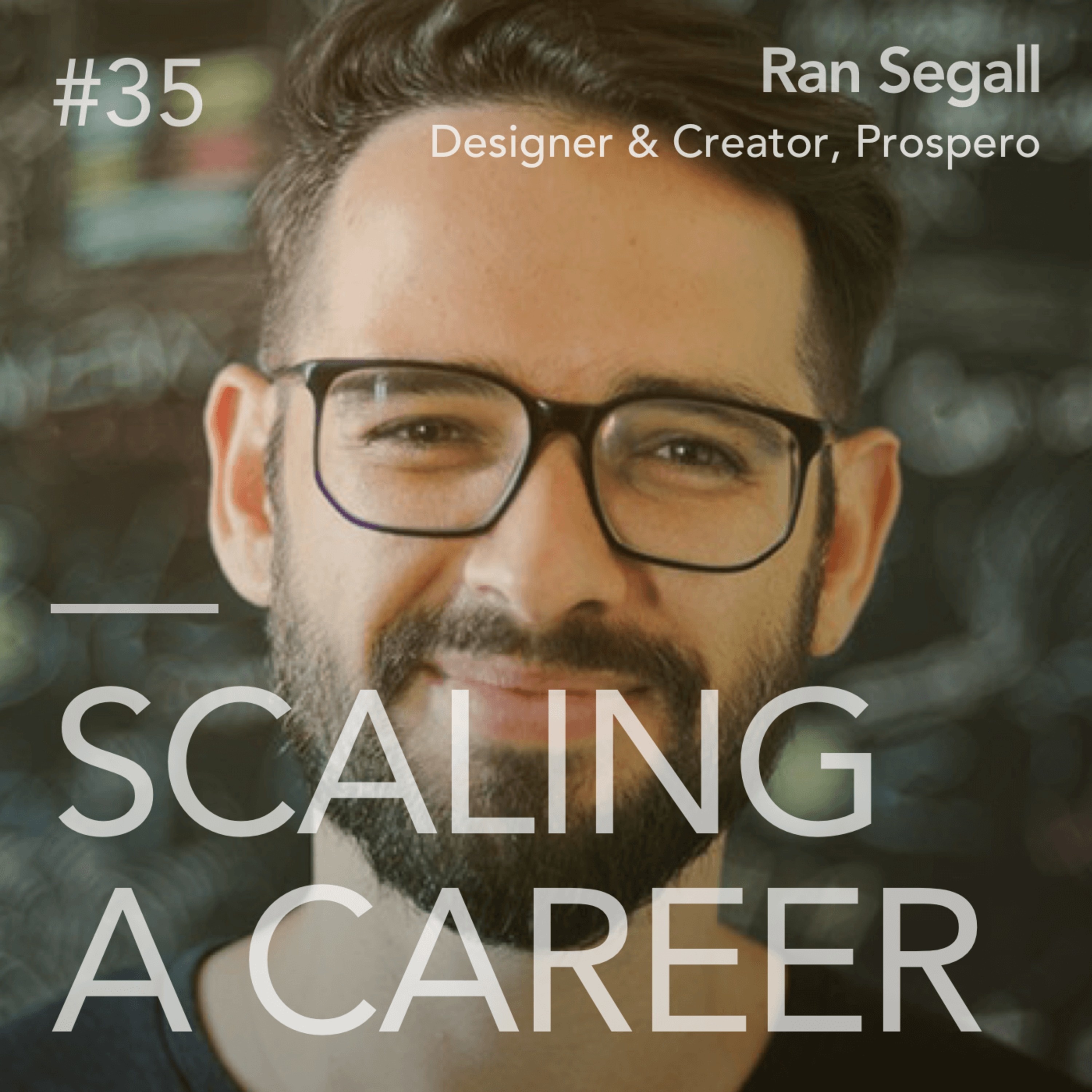 #35 Ran Segall (Full stack designer & creator, Prospero) - Love what you do, take massive action, and prosper.