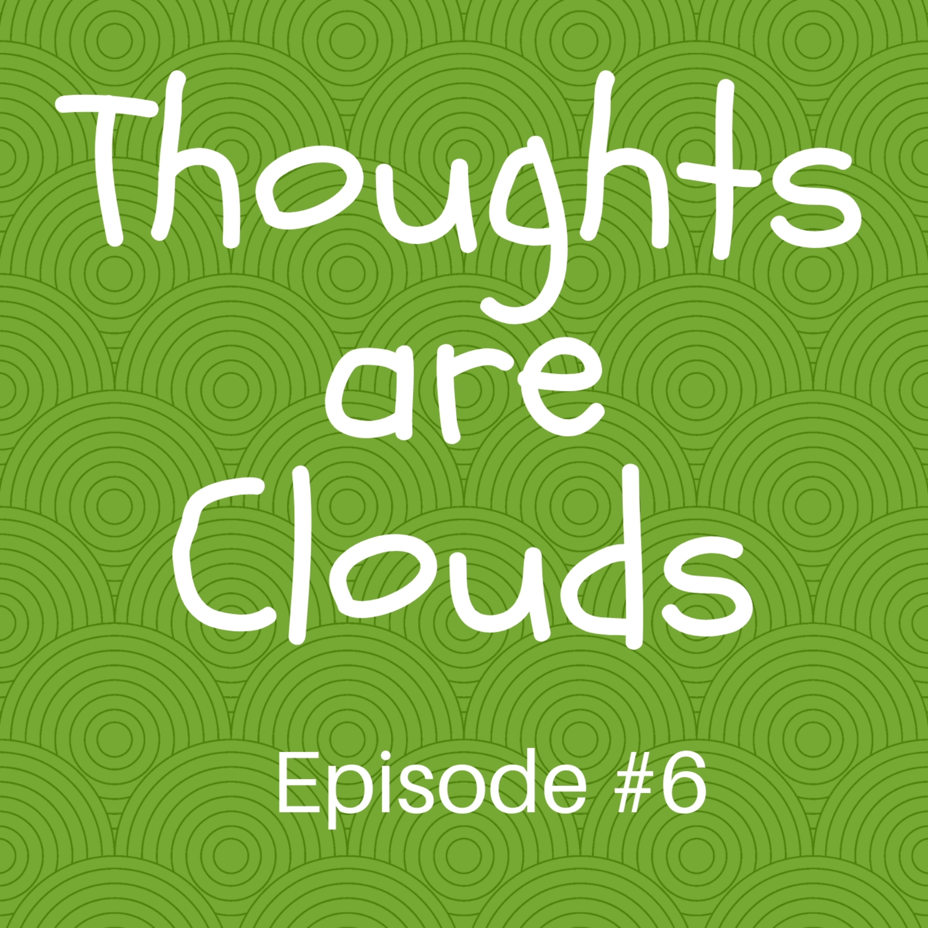 Episode #6: Thoughts are Clouds