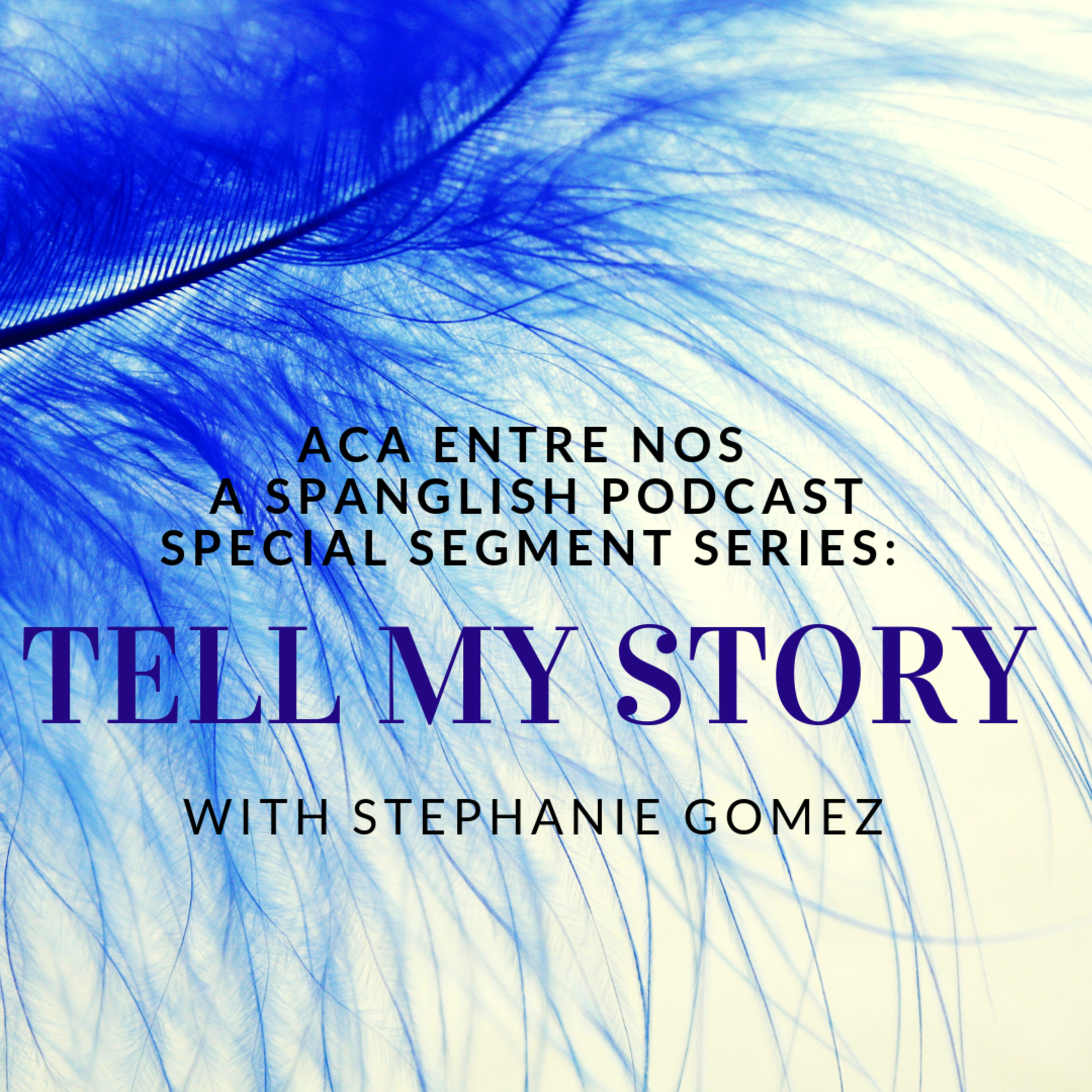 Tell My Story Segment Series, with Stephanie Gomez