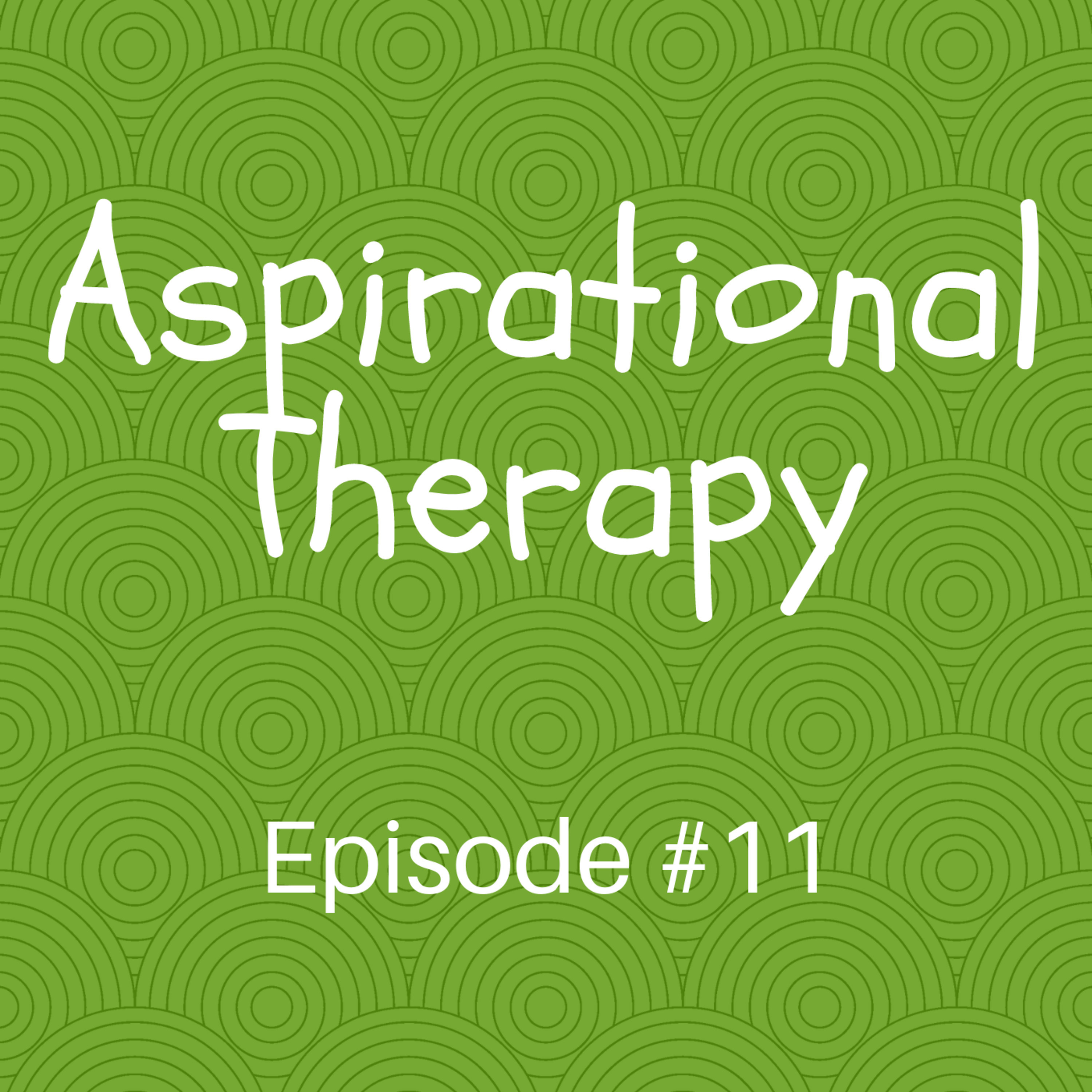 Episode #11 Aspirational Therapy