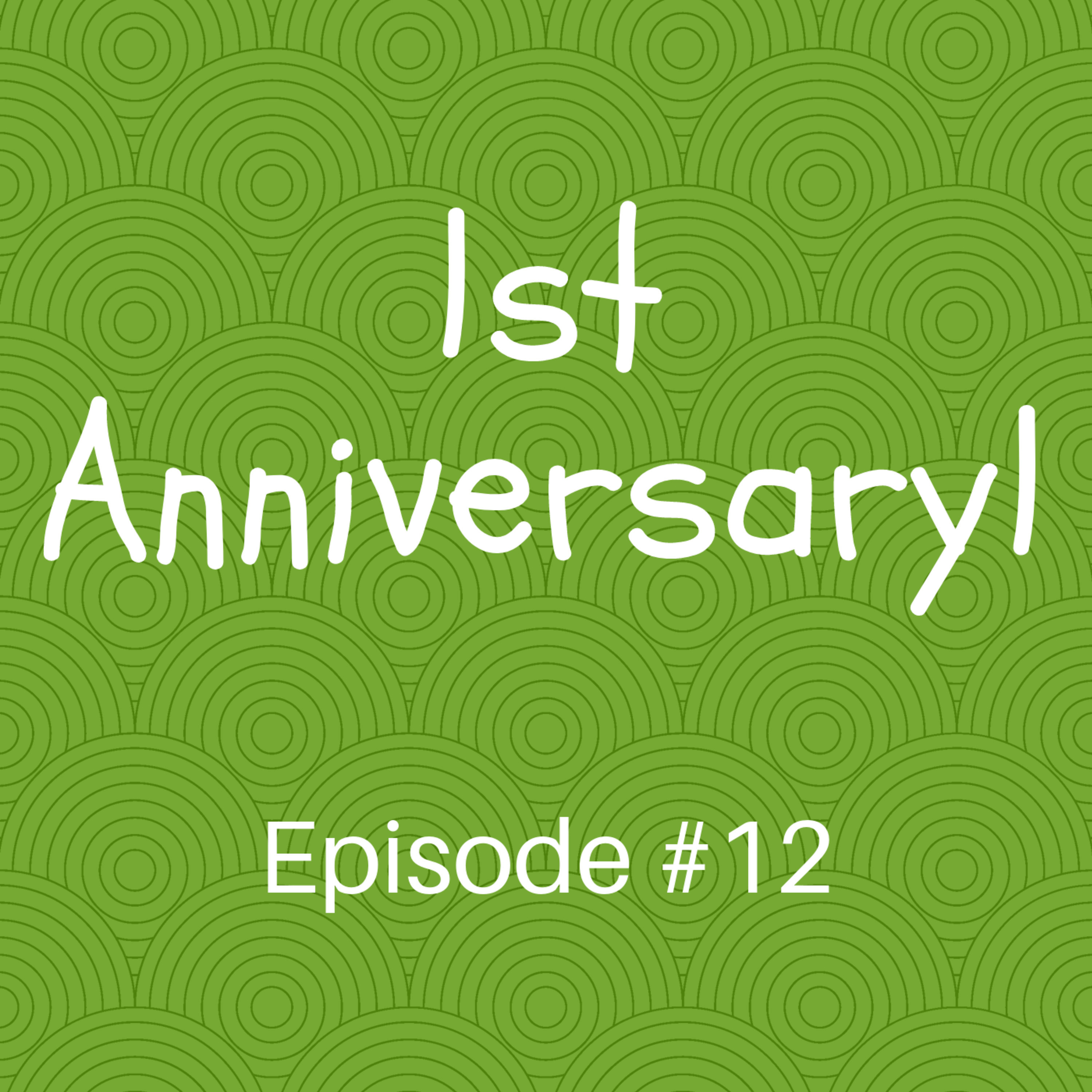 Episode #12 1st Anniversary!