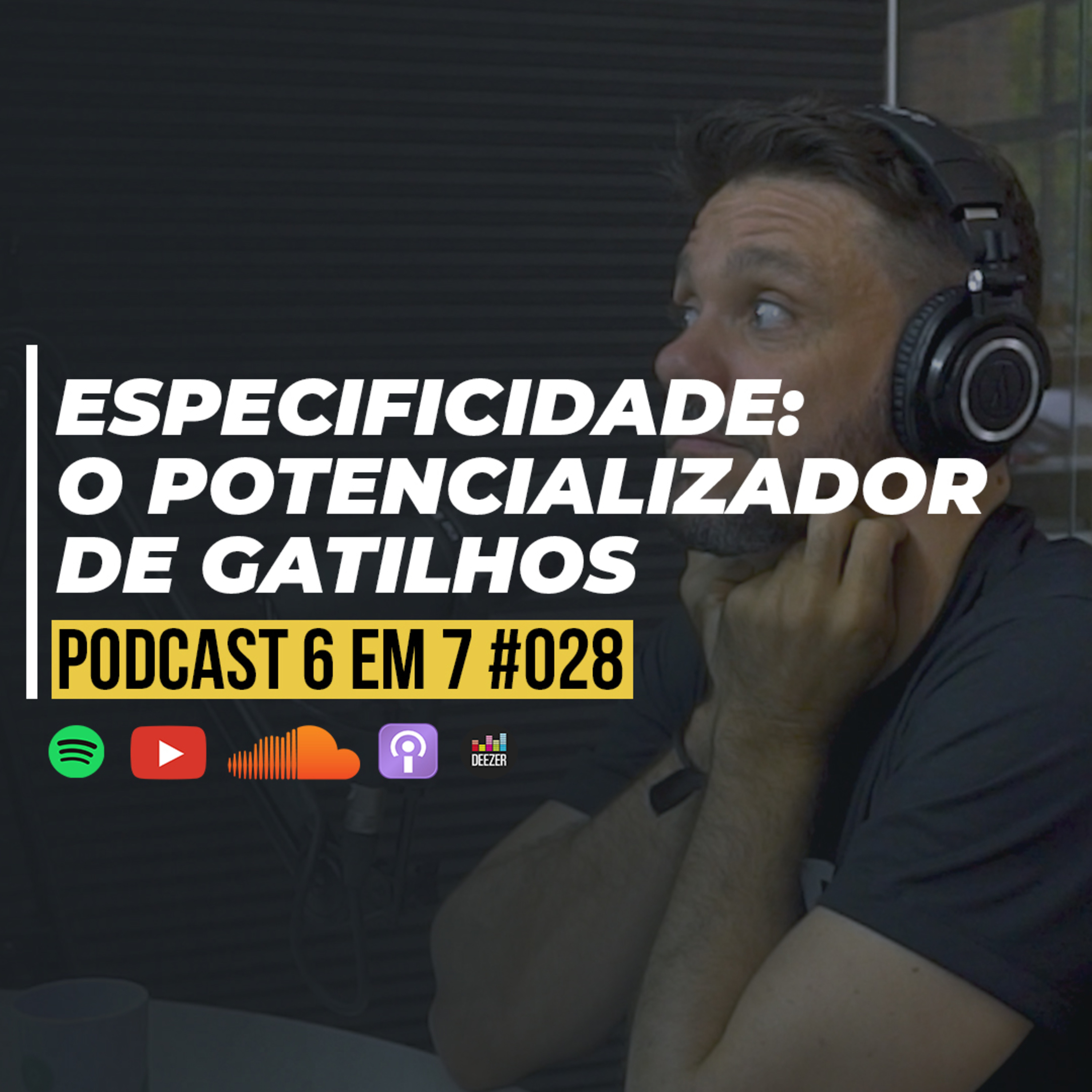 Gatilho da especificidade: 3 motivos para usar esse gatilho | Podcast 6 em 7 | #028