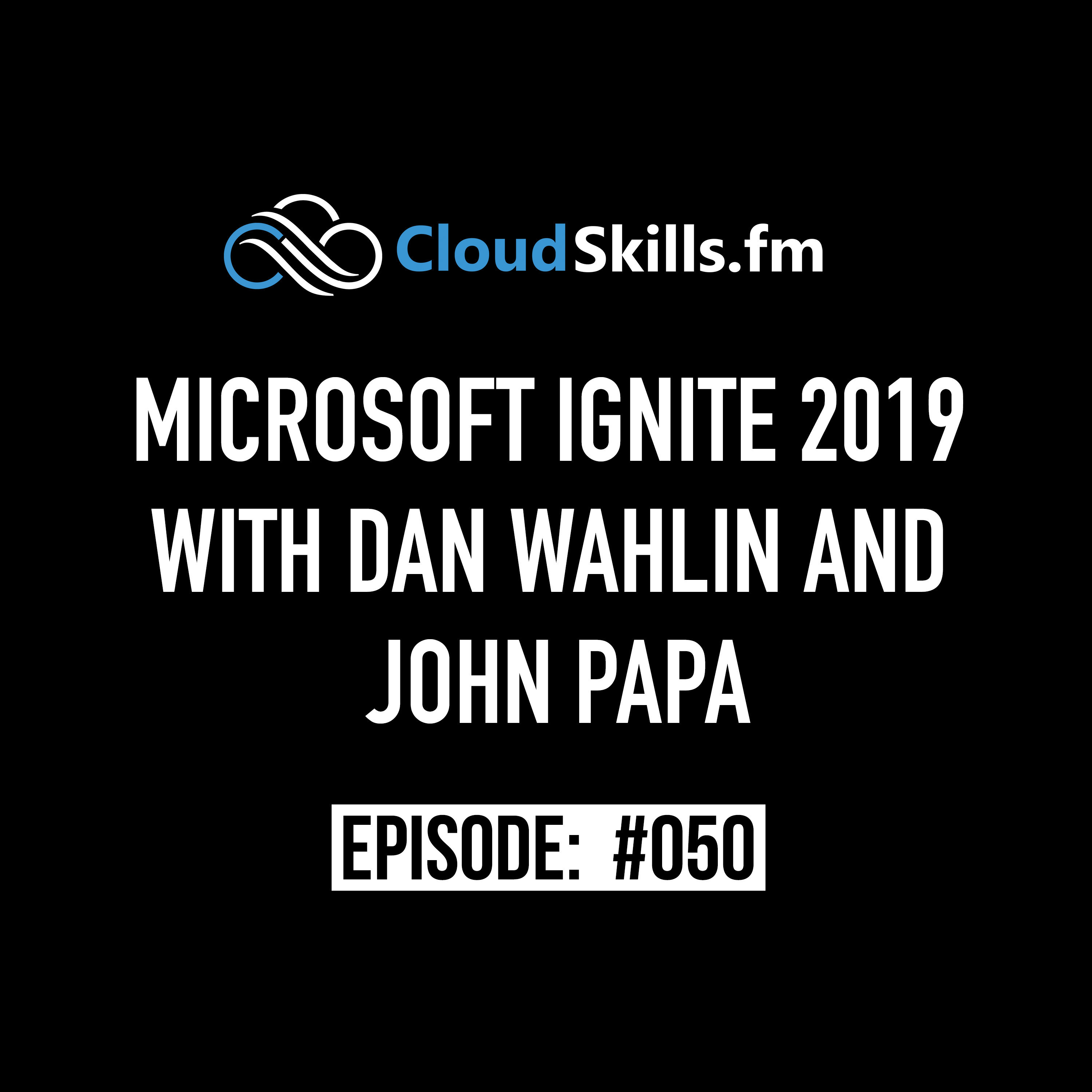050: Microsoft Ignite 2019 with Dan Wahlin and John Papa