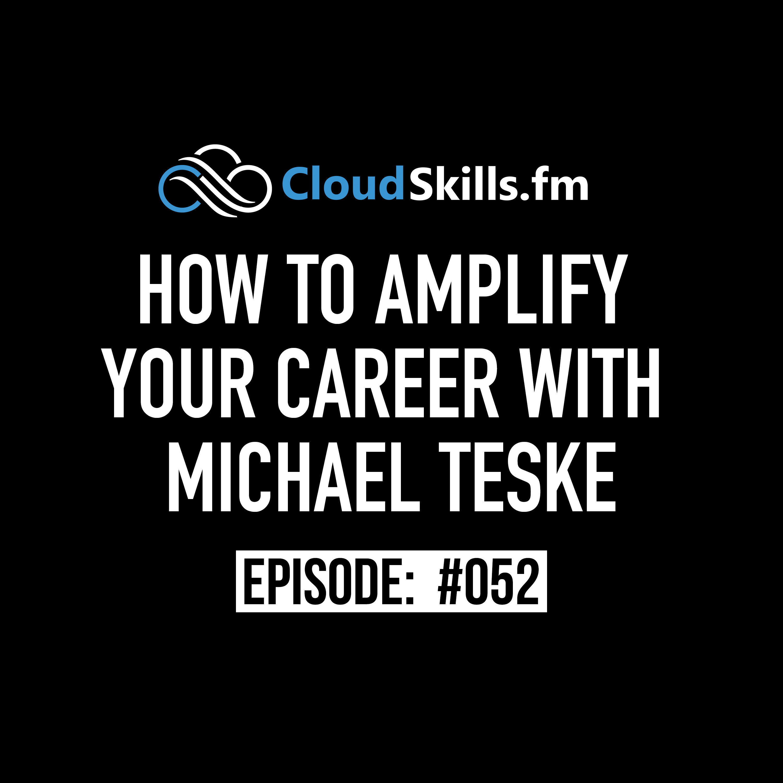 052: How to Amplify Your Career with Michael Teske